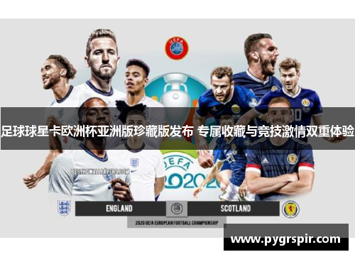 足球球星卡欧洲杯亚洲版珍藏版发布 专属收藏与竞技激情双重体验